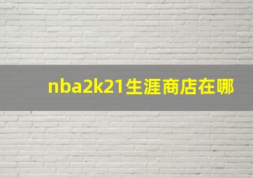 nba2k21生涯商店在哪