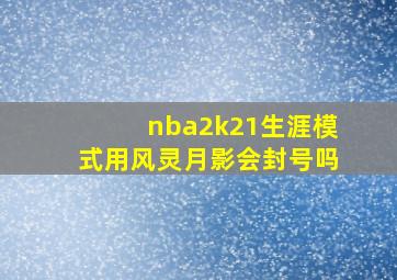 nba2k21生涯模式用风灵月影会封号吗