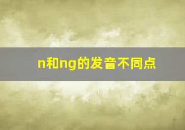 n和ng的发音不同点