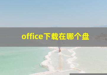 office下载在哪个盘