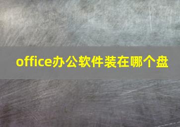 office办公软件装在哪个盘