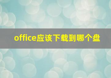 office应该下载到哪个盘