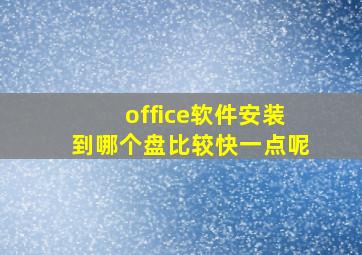 office软件安装到哪个盘比较快一点呢