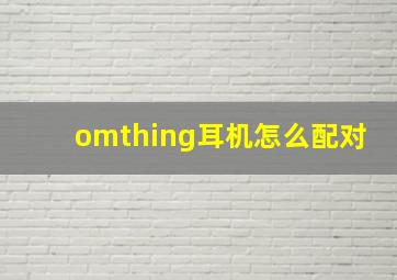 omthing耳机怎么配对