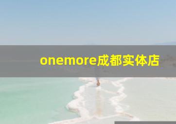 onemore成都实体店