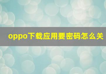 oppo下载应用要密码怎么关