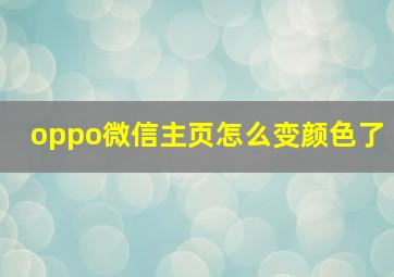 oppo微信主页怎么变颜色了