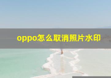 oppo怎么取消照片水印