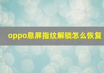 oppo息屏指纹解锁怎么恢复