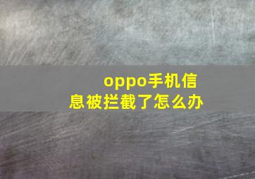 oppo手机信息被拦截了怎么办