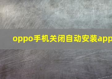 oppo手机关闭自动安装app