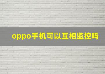 oppo手机可以互相监控吗