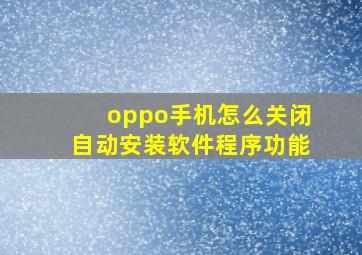 oppo手机怎么关闭自动安装软件程序功能