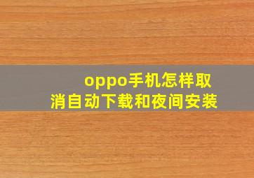 oppo手机怎样取消自动下载和夜间安装