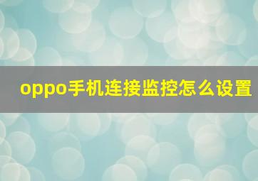 oppo手机连接监控怎么设置