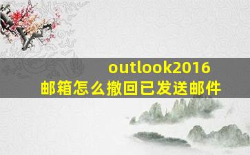 outlook2016邮箱怎么撤回已发送邮件