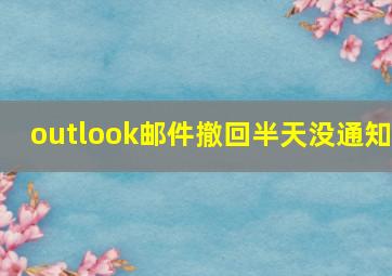 outlook邮件撤回半天没通知