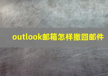 outlook邮箱怎样撤回邮件