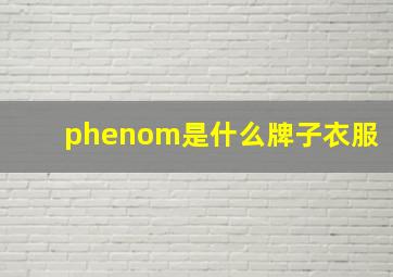 phenom是什么牌子衣服