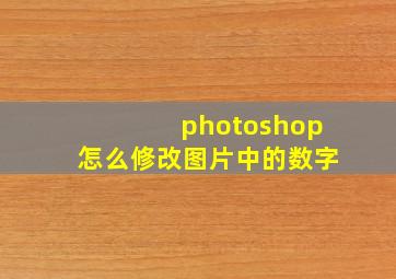 photoshop怎么修改图片中的数字