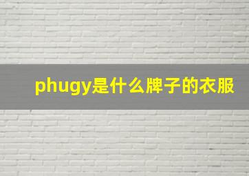 phugy是什么牌子的衣服