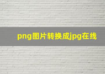 png图片转换成jpg在线