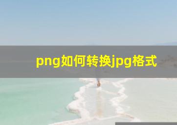 png如何转换jpg格式