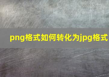 png格式如何转化为jpg格式