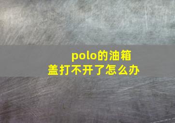 polo的油箱盖打不开了怎么办