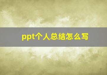 ppt个人总结怎么写