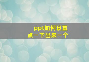 ppt如何设置点一下出来一个