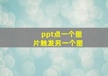 ppt点一个图片触发另一个图