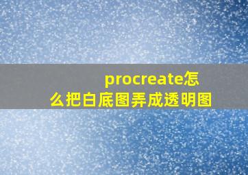 procreate怎么把白底图弄成透明图