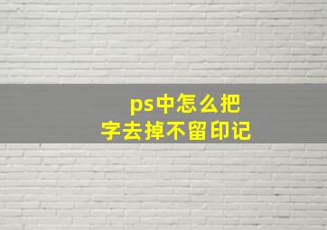 ps中怎么把字去掉不留印记