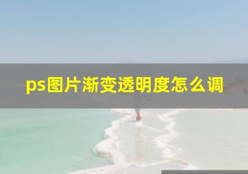 ps图片渐变透明度怎么调