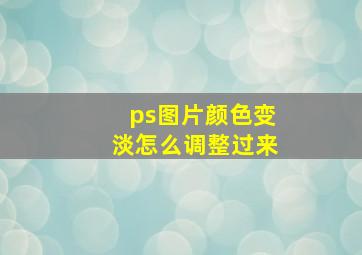 ps图片颜色变淡怎么调整过来