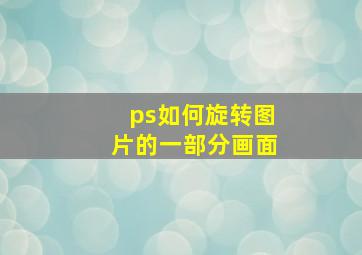 ps如何旋转图片的一部分画面