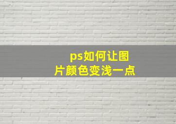 ps如何让图片颜色变浅一点