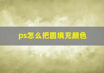 ps怎么把圆填充颜色