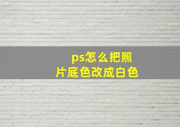 ps怎么把照片底色改成白色