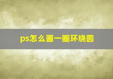 ps怎么画一圈环绕圆