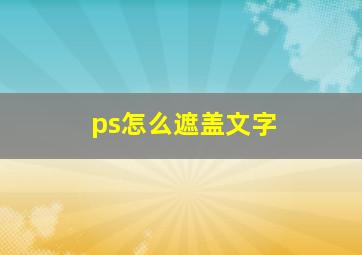 ps怎么遮盖文字