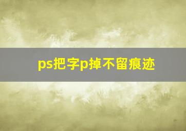 ps把字p掉不留痕迹