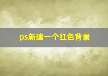 ps新建一个红色背景