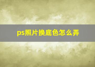 ps照片换底色怎么弄