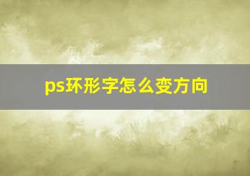 ps环形字怎么变方向