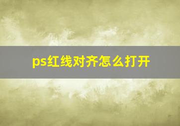 ps红线对齐怎么打开