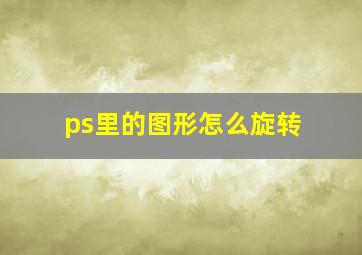 ps里的图形怎么旋转