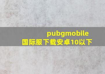 pubgmobile国际服下载安卓10以下