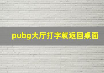 pubg大厅打字就返回桌面